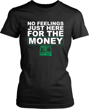 !!!NO FEELINGS JUST HERE FOR THE MONEY*** T-shirt Design Female